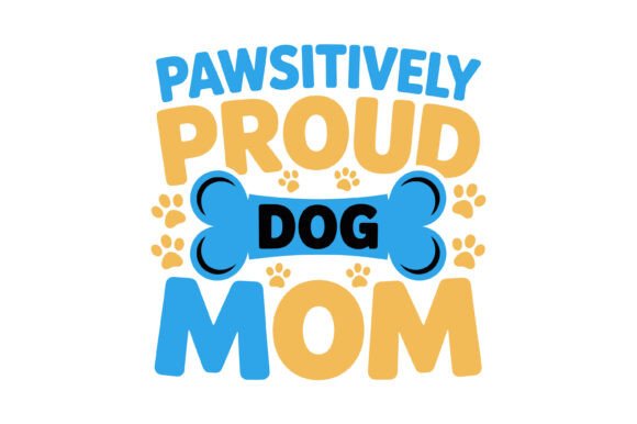 Pawsitively Proud Dog Mom Graphics for T-Shirt Designs